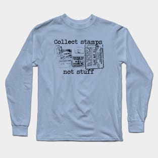 Collect stamps not stuff Long Sleeve T-Shirt